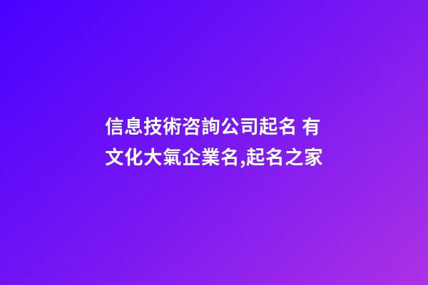 信息技術咨詢公司起名 有文化大氣企業名,起名之家-第1張-公司起名-玄機派